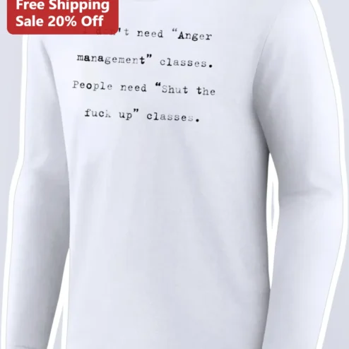 I Don't Need Anger Management Classes Long Sleeve Tee Funny Sarcastic Quote Shirt