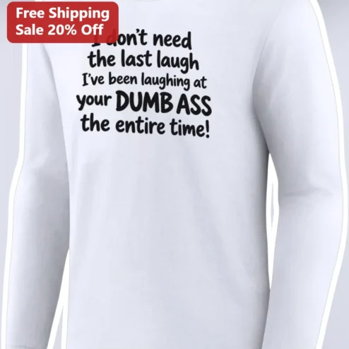 I Don't Need The Last Laugh Funny Sarcastic Quote Long Sleeve Tee Gift for Friends