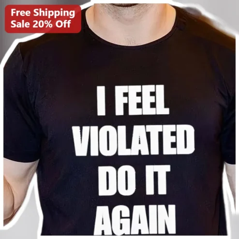 I Feel Violated Do It Again Funny Meme Graphic Tee Unisex Crew Neck Shirt available at our Chicago, Illinois warehouse
