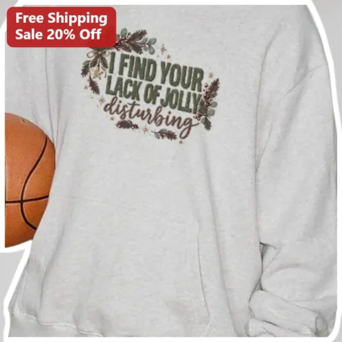 I Find Your Lack Of Jolly Disturbing Sweatshirt Funny Sarcastic Christmas Gift