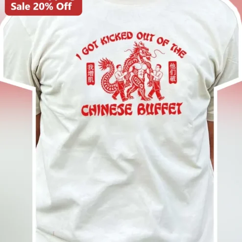 I Got Kicked Out Of The Chinese Buffet Funny Graphic Tee Gift For Foodies
