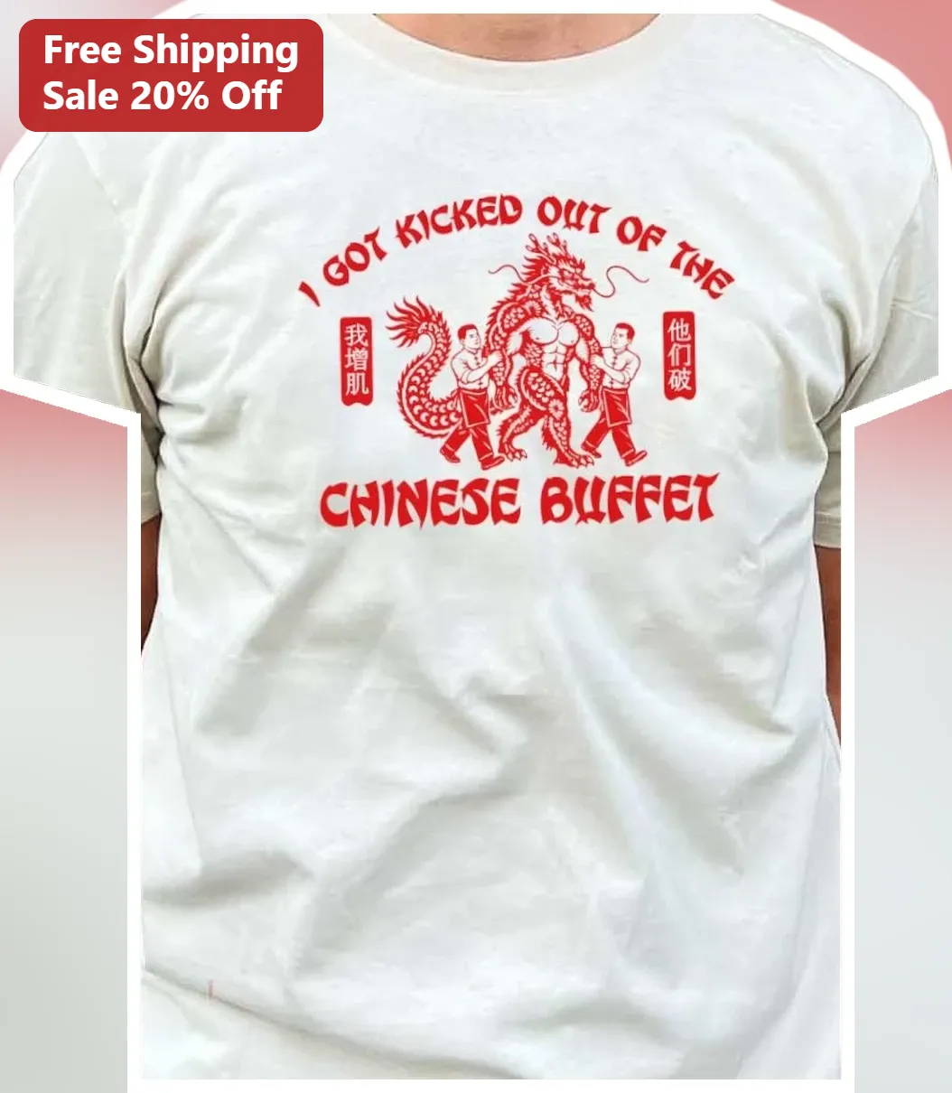 I Got Kicked Out Of The Chinese Buffet Funny Graphic Tee Gift For Foodies