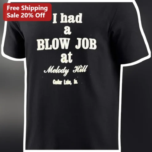 I Had A Blow Job At Melody Hill Funny Graphic Tee Adult Humor Novelty Shirt available at our Chicago, Illinois warehouse