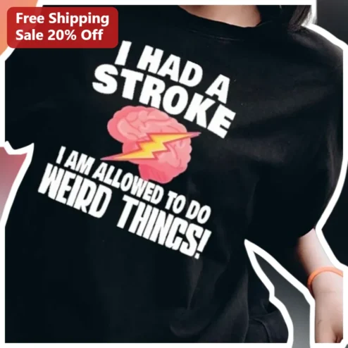 I Had A Stroke I Am Allowed To Do Weird Things Funny Stroke Survivor Awareness Tee