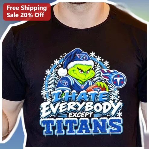 I HATE EVERYBODY EXCEPT TITANS Grinch Christmas Tee Funny NFL Holiday Shirt for Titans Fans