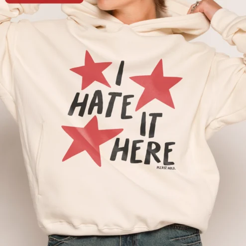 I HATE IT HERE Hoodie Funny Sarcastic Graphic Pullover for Women Men Unisex Streetwear on a hanger, ready to ship from Chicago, Illinois