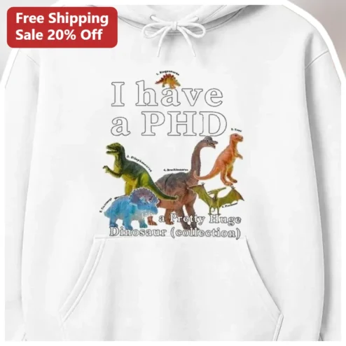 I Have a PHD Pretty Huge Dinosaur Collection Hoodie Funny Paleontology Graduation Gift available at our Chicago, Illinois warehouse