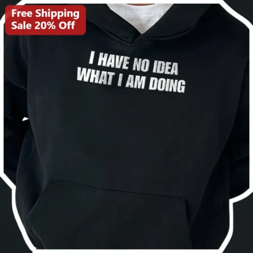 I Have No Idea What I Am Doing Hoodie Funny Relatable Quote Pullover for Students Adults