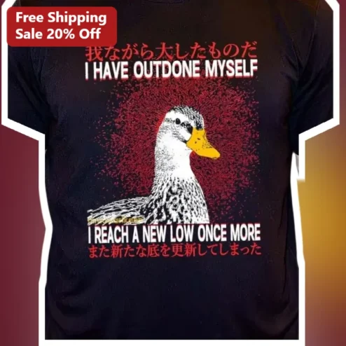 I Have Outdone Myself I Reach A New Low Once More Funny Self Deprecating Sarcastic Quote Tee