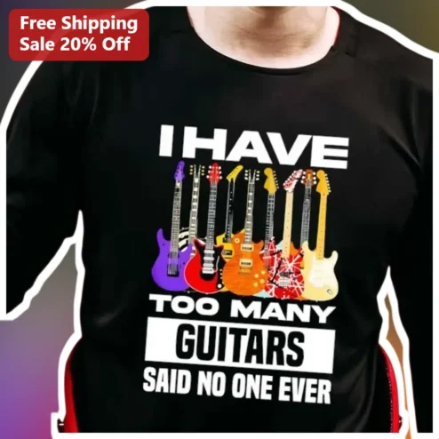 I Have Too Many Guitars Said No One Ever Funny Guitar Collector Tee Gift for Musicians