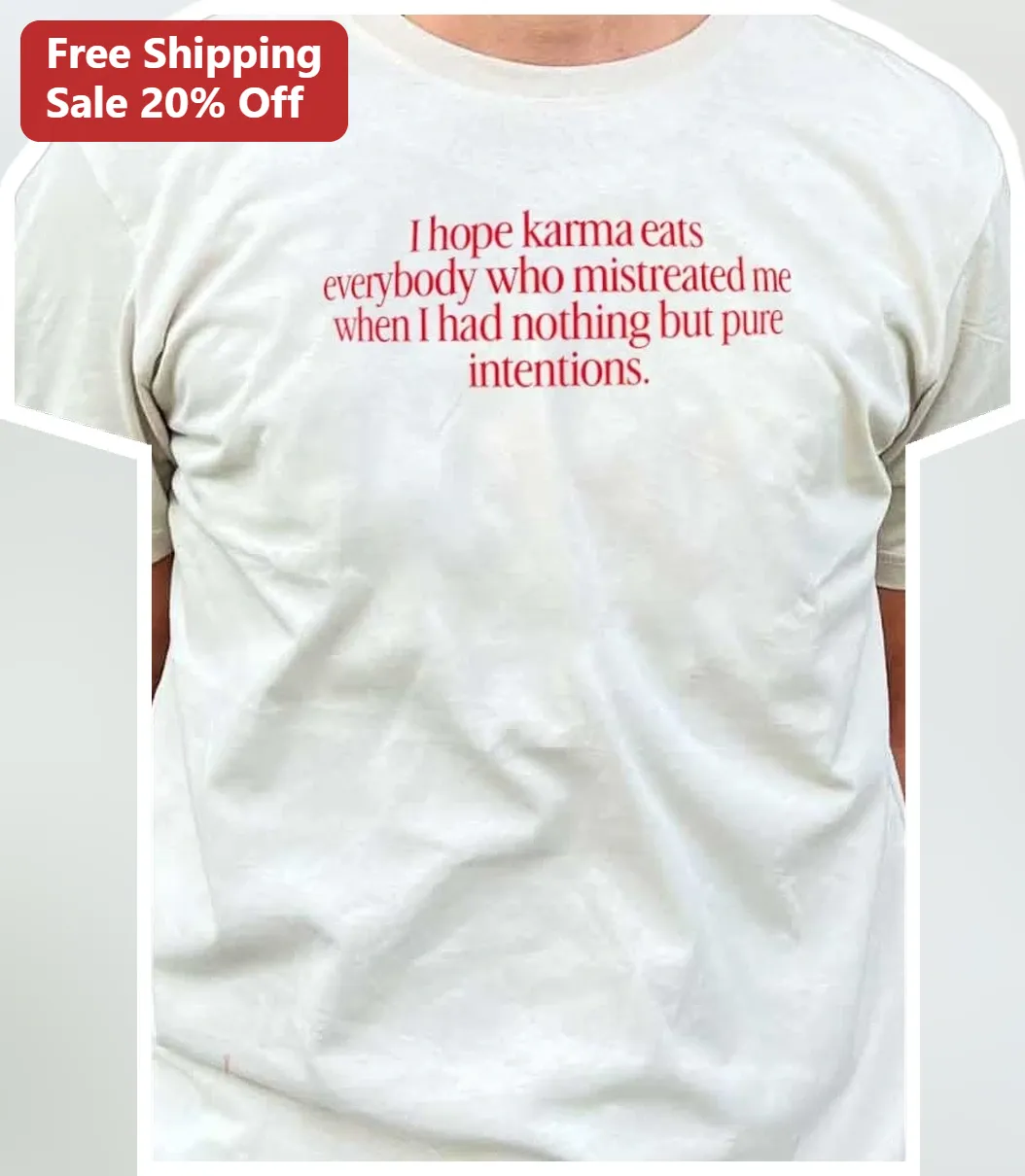 I Hope Karma Eats Everybody Who Mistreated Me Tee Viral Quote Graphic Shirt