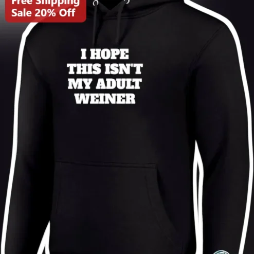 I Hope This Isn't My Adult Weiner Hoodie Funny Gag Gift for Him