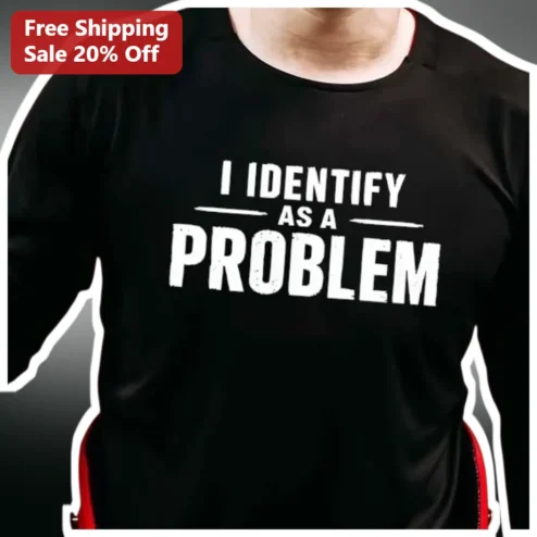 I Identify As A Problem Sarcastic Meme Tee Funny Self-Deprecating Humor Shirt for Introverts
