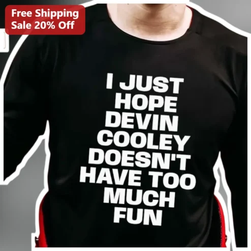 I Just Hope Devin Cooley Doesn't Have Too Much Fun Long Sleeve Shirt Funny Quote Novelty Gift