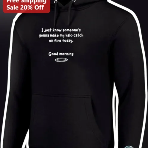 I Just Know Someone's Gonna Make My Halo Catch On Fire Good Morning Hoodie