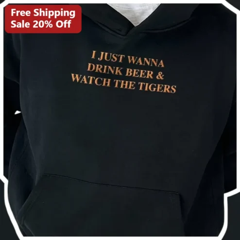 I Just Wanna Drink Beer Watch The Tigers Hoodie