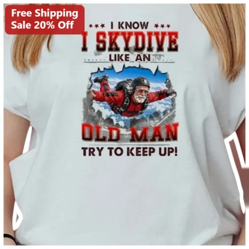 I Know I Skydive Like An Old Man Try To Keep Up Funny Senior Skydiver Tee