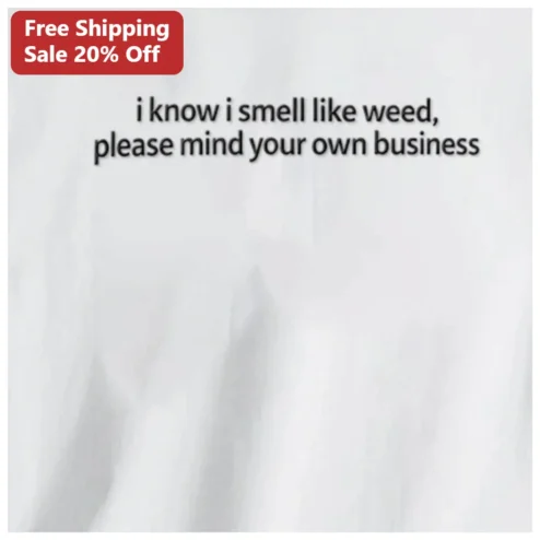 I Know I Smell Like Weed Please Mind Your Own Business Funny Stoner Graphic Tee