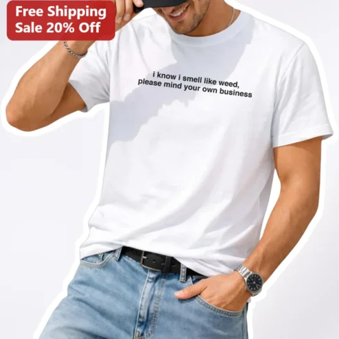 I Know I Smell Like Weed Please Mind Your Own Business Funny Stoner Humor Graphic Tee