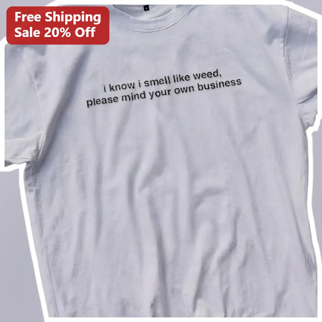 I Know I Smell Like Weed Please Mind Your Own Business Funny Stoner Humor Graphic Tee for Cannabis Enthusiasts
