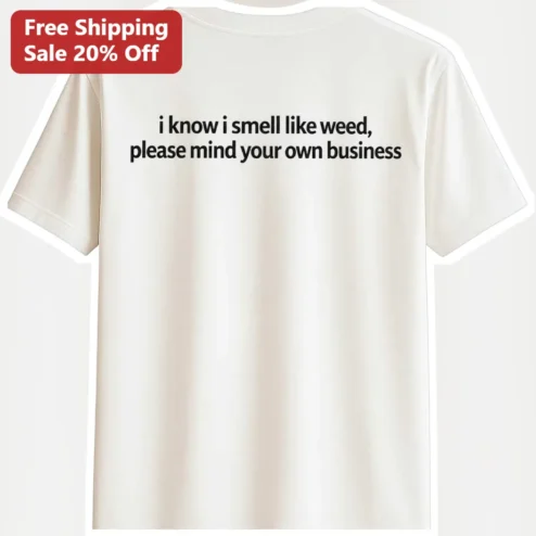 I Know I Smell Like Weed Please Mind Your Own Business Tee Funny Stoner Humor Gift