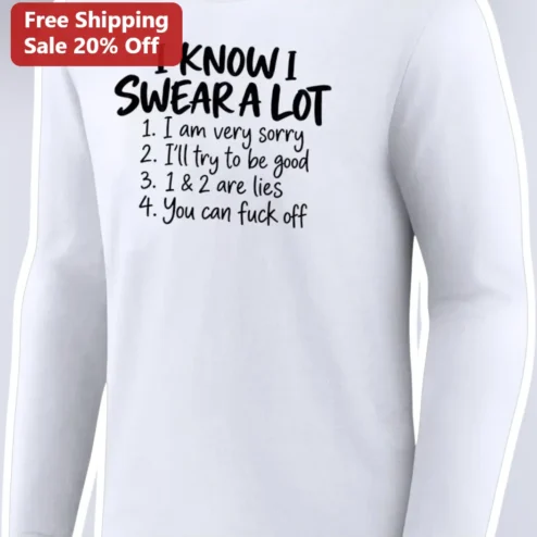 I Know I Swear A Lot Funny Sarcastic Quote Long Sleeve Tee Gift for Adults