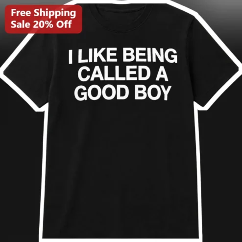 I Like Being Called A Good Boy Tee Funny Relationship Nickname Gift for Men Women Unisex