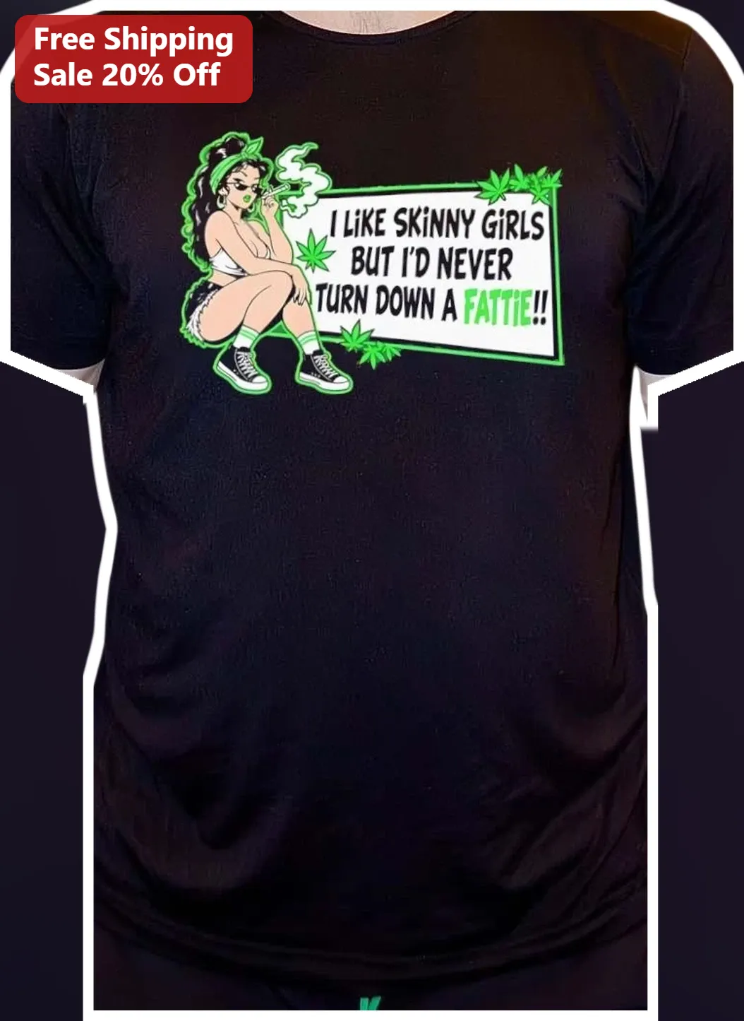 I Like Skinny Girls But I'd Never Turn Down A Fattie Funny Stoner Graphic Tee