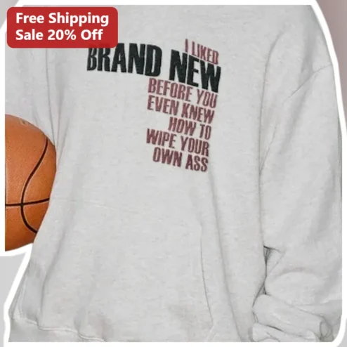 I Liked Brand New Before You Even Knew How To Wipe Your Own Ass Funny Potty Training Sweatshirt