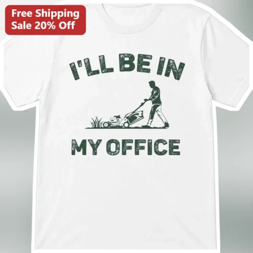 I'LL BE IN MY OFFICE Lawn Mowing Humor Tee Funny Work From Home Gift for Dads