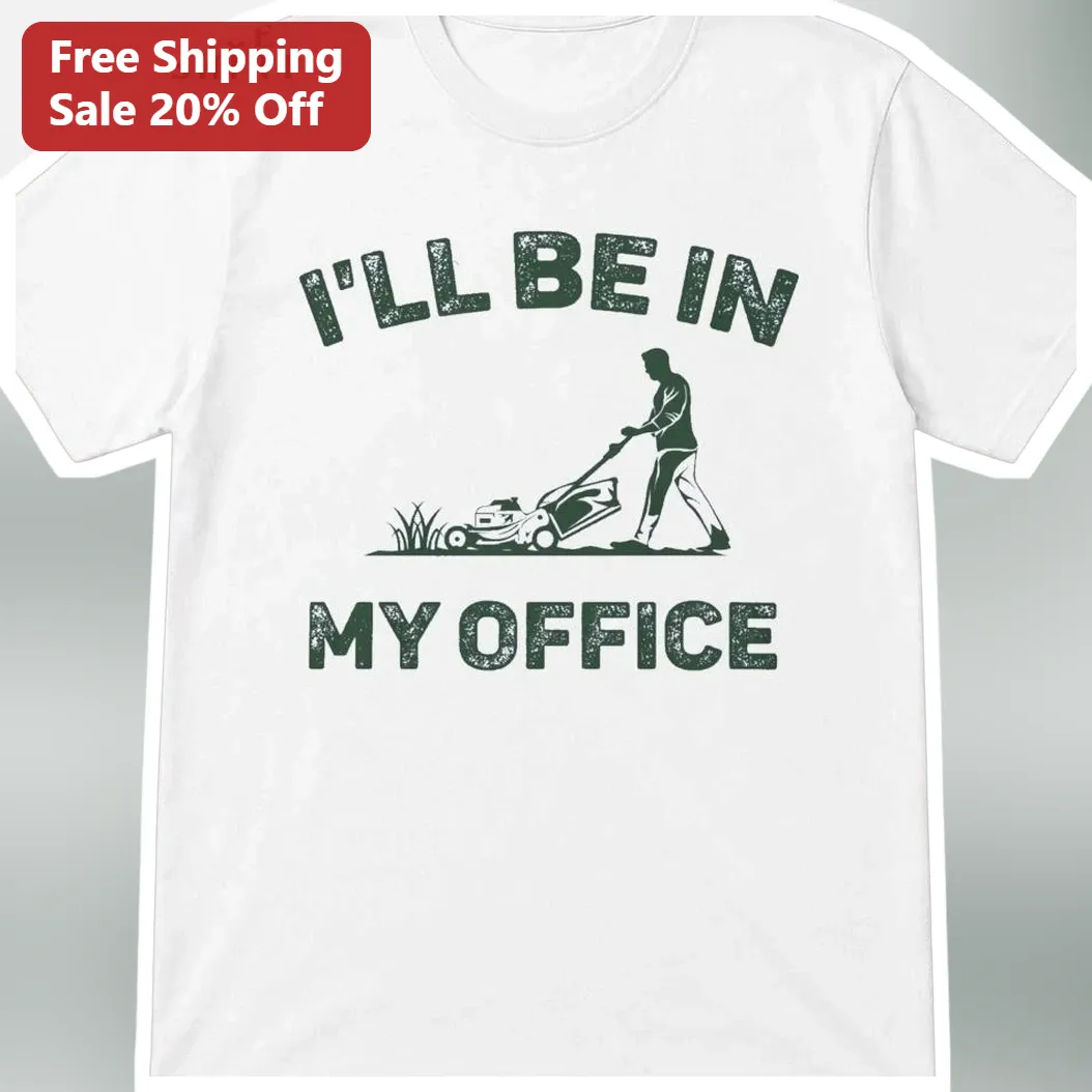 I'LL BE IN MY OFFICE Lawn Mowing Humor Tee Funny Work From Home Gift for Dads