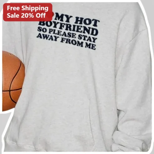 I Love My Hot Boyfriend So Please Stay Away From Me Sweatshirt Funny Relationship Humor Couple Gift Crewneck