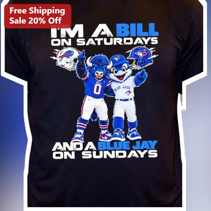 I'm A Bill On Saturdays And A Blue Jay On Sundays Buffalo Bills Toronto Blue Jays Fan Graphic Tee