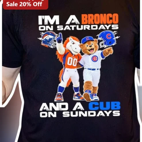 I'M A BRONCO ON SATURDAYS AND A CUB ON SUNDAYS Tee Denver Broncos Chicago Cubs NFL MLB Sports Fan Gift