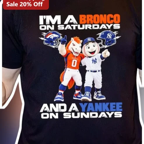 I'M A BRONCO ON SATURDAYS AND A YANKEE ON SUNDAYS Tee