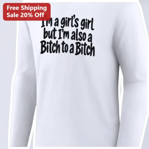 I'm a Girl's Girl But I'm Also a Bitch to a Bitch Long Sleeve Tee