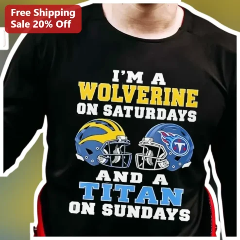 I'M A WOLVERINE ON SATURDAYS AND A TITAN ON SUNDAYS Long Sleeve Shirt Michigan Wolverines Tennessee Titans Dual Team Fan Apparel