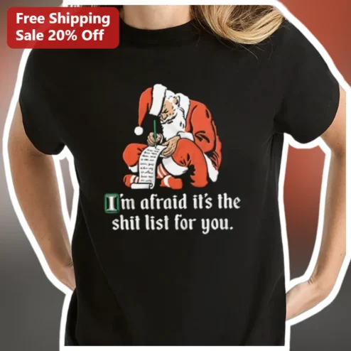 I'm Afraid It's The Shit List For You Santa Claus Funny Christmas Tee available at our Chicago, Illinois warehouse