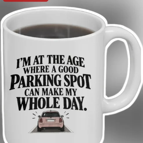 I'M AT THE AGE WHERE A GOOD PARKING SPOT CAN MAKE MY WHOLE DAY Funny Quote Mug for Adults Birthday Gift