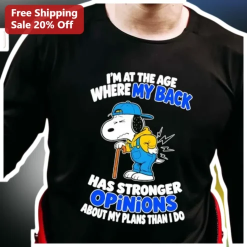 I'M AT THE AGE WHERE MY BACK HAS STRONGER OPINIONS ABOUT MY PLANS THAN I DO Snoopy Tee Funny Aging Gift