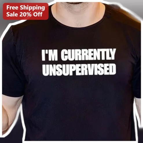 I'm Currently Unsupervised Funny Sarcastic Tee for Men Dads Husbands Gift available at our Chicago, Illinois warehouse