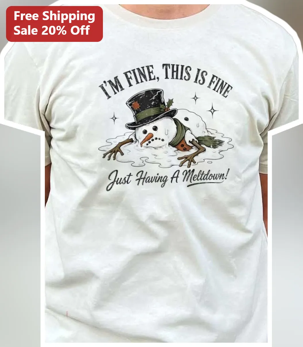I'M FINE, THIS IS FINE Just Having A Meltdown! Funny Sarcastic Melting Snowman Tee