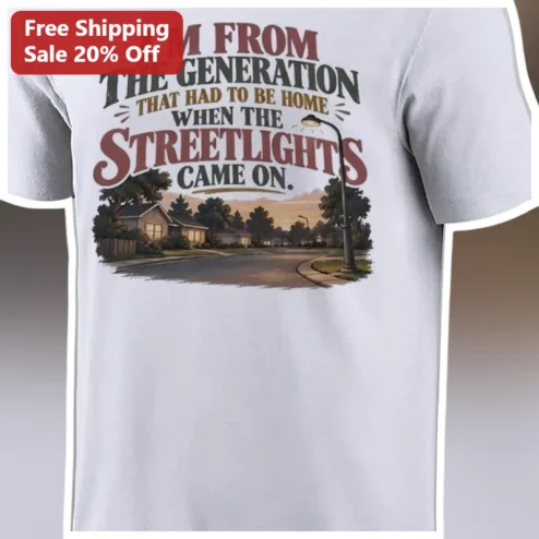 I'm From The Generation That Had To Be Home When The Streetlights Came On Gen X Nostalgia Tee