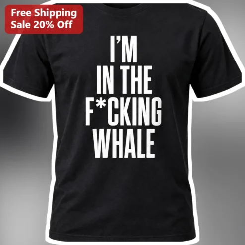 I'M IN THE F*CKING WHALE Graphic Tee Funny Whale Meme Shirt for Adults