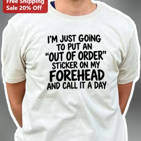I'm Just Going To Put An Out Of Order Sticker On My Forehead And Call It A Day Funny Introvert Tee available at our Chicago, Illinois warehouse