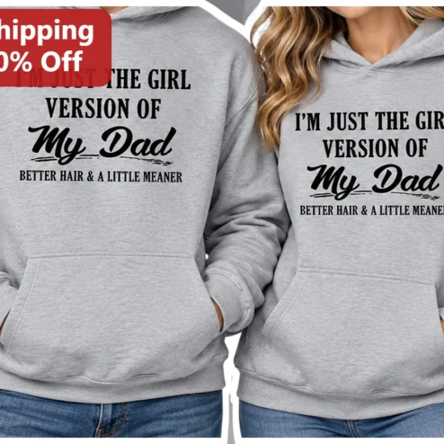 I'm Just The Girl Version Of My Dad Better Hair A Little Meaner Hoodie Funny Daughter Gift