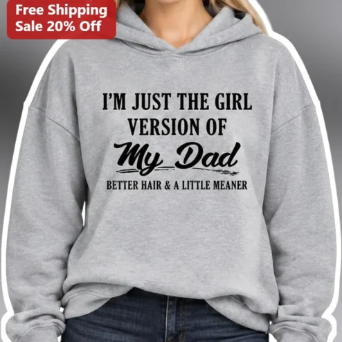 I'm Just The Girl Version Of My Dad Better Hair A Little Meaner Hoodie Funny Father Daughter Gift
