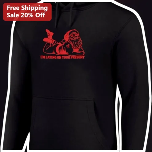 I'M LAYING ON YOUR PRESENT Santa Claus Hoodie Funny Christmas Gift for Adults