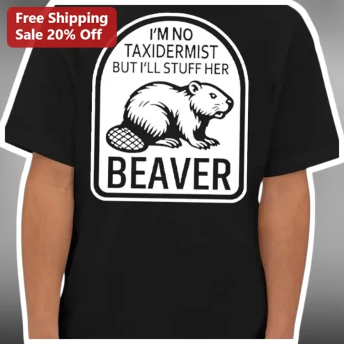 I'm No Taxidermist But I'll Stuff Her Beaver Funny Hunting Tee Gift for Men