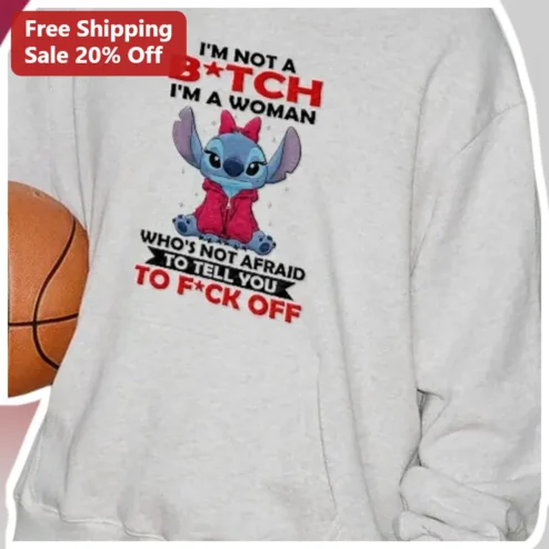 I'm Not A Bitch I'm A Woman Who's Not Afraid To Tell You To F*ck Off Stitch Sweatshirt